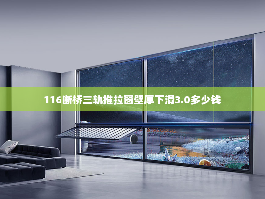 116断桥三轨推拉窗壁厚下滑3.0多少钱