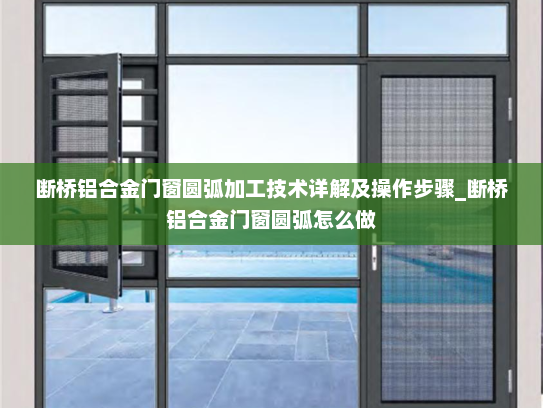 断桥铝合金门窗圆弧加工技术详解及操作步骤_断桥铝合金门窗圆弧怎么做