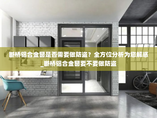 断桥铝合金窗是否需要做防盗？全方位分析为您解惑_断桥铝合金窗要不要做防盗