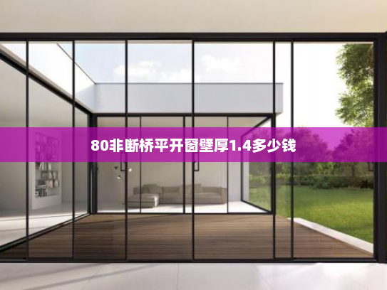 80非断桥平开窗壁厚1.4多少钱