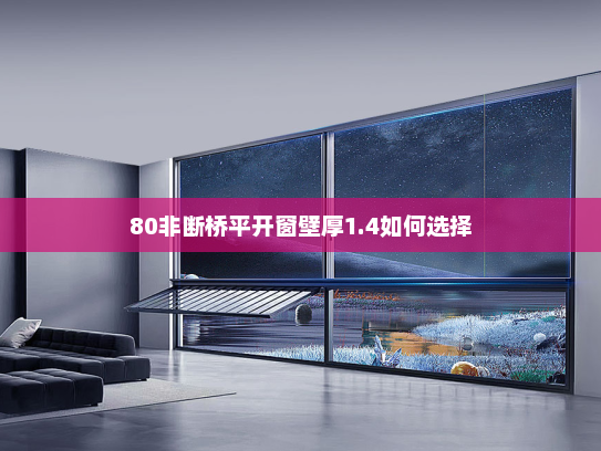 80非断桥平开窗壁厚1.4如何选择