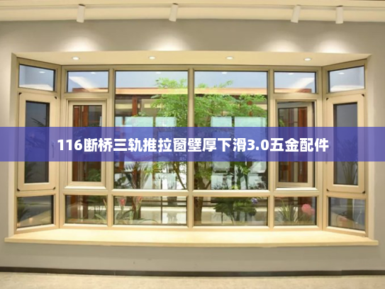 116断桥三轨推拉窗壁厚下滑3.0五金配件