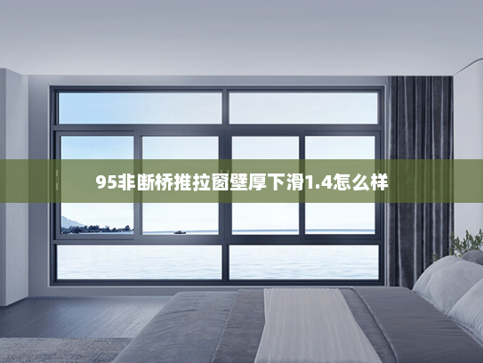 95非断桥推拉窗壁厚下滑1.4怎么样